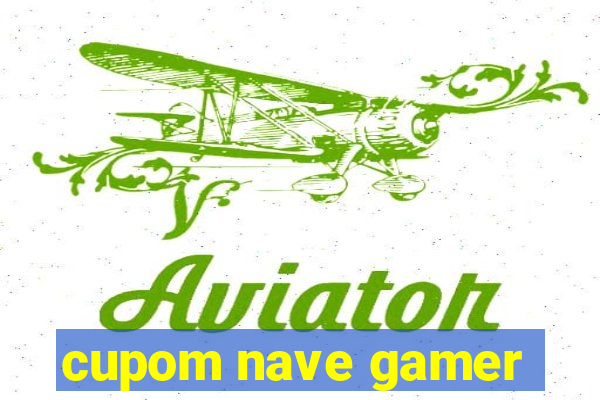 cupom nave gamer